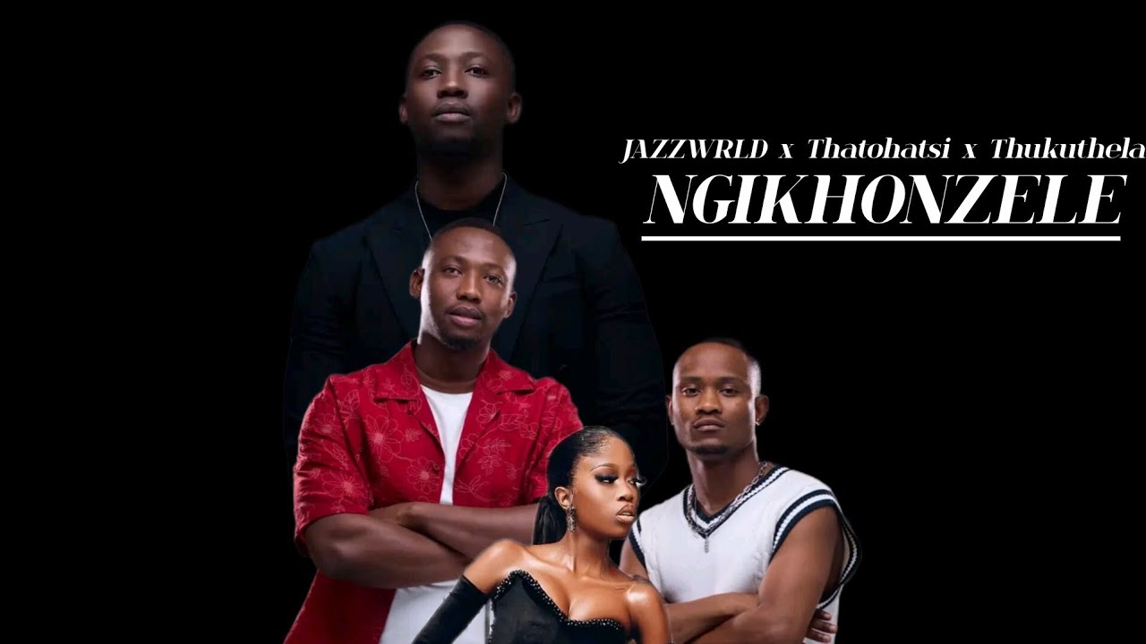 JAZZWRLD – Ningikhonzele ft. Thatohatsi & Thukuthela